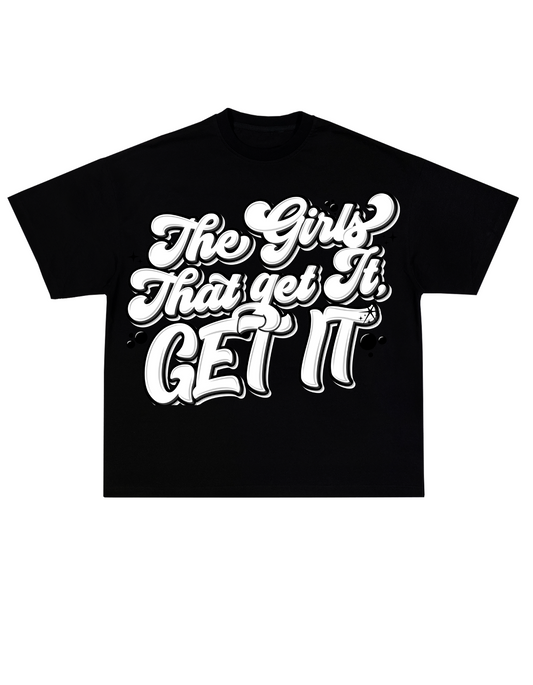 GIRLS THAT GET IT, GET IT T-SHIRT